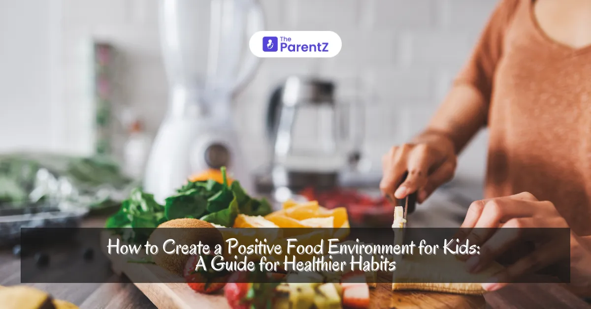 How to Create a Positive Food Environment for Kids: A Guide for Healthier Habits