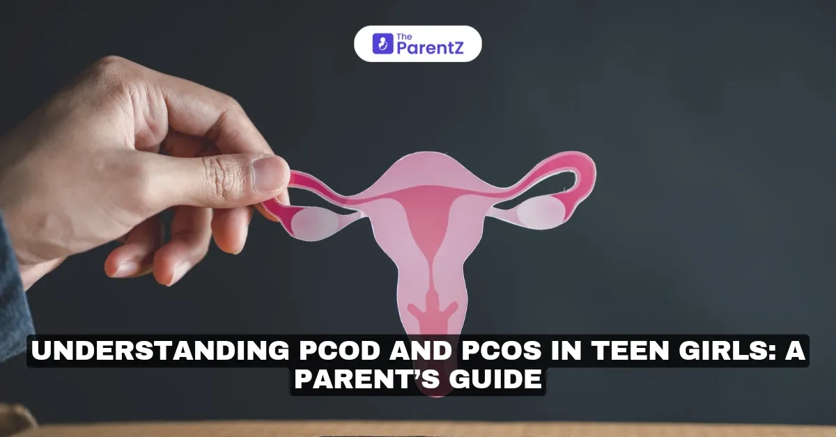 Understanding PCOD and PCOS in Teen Girls: A Parent’s Guide