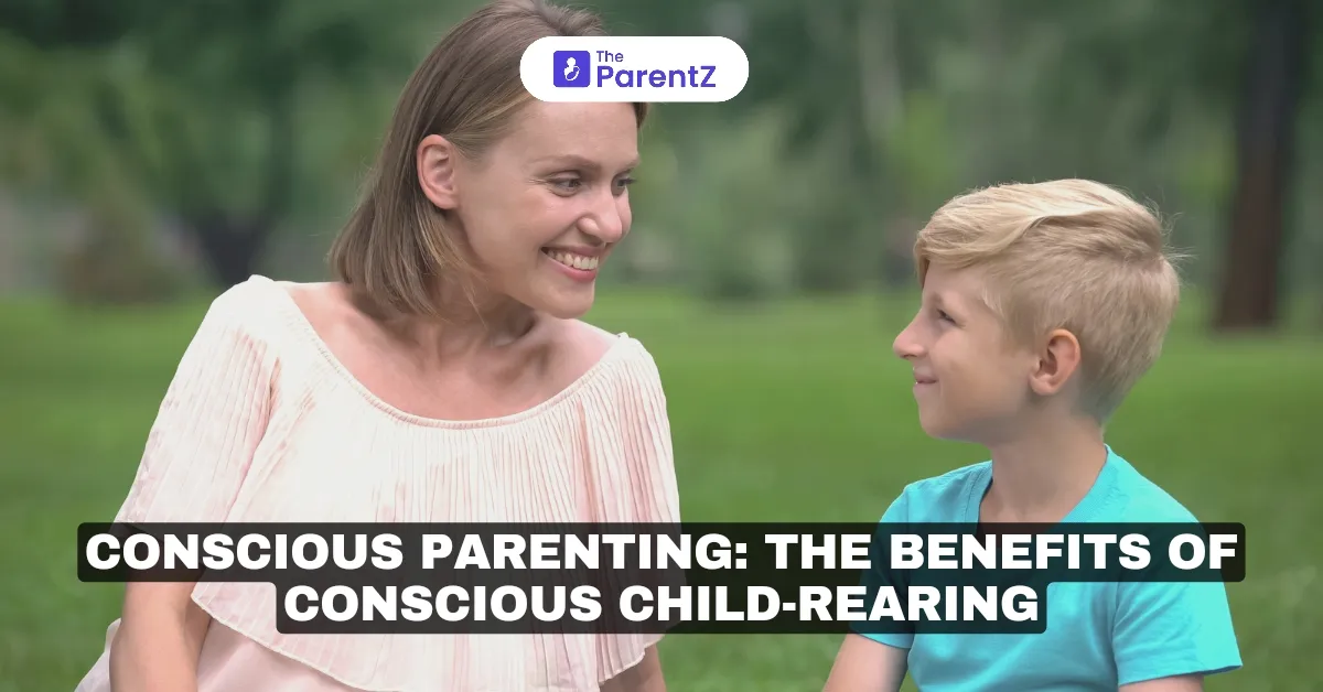 Conscious Parenting: The Benefits of Conscious Child-Rearing