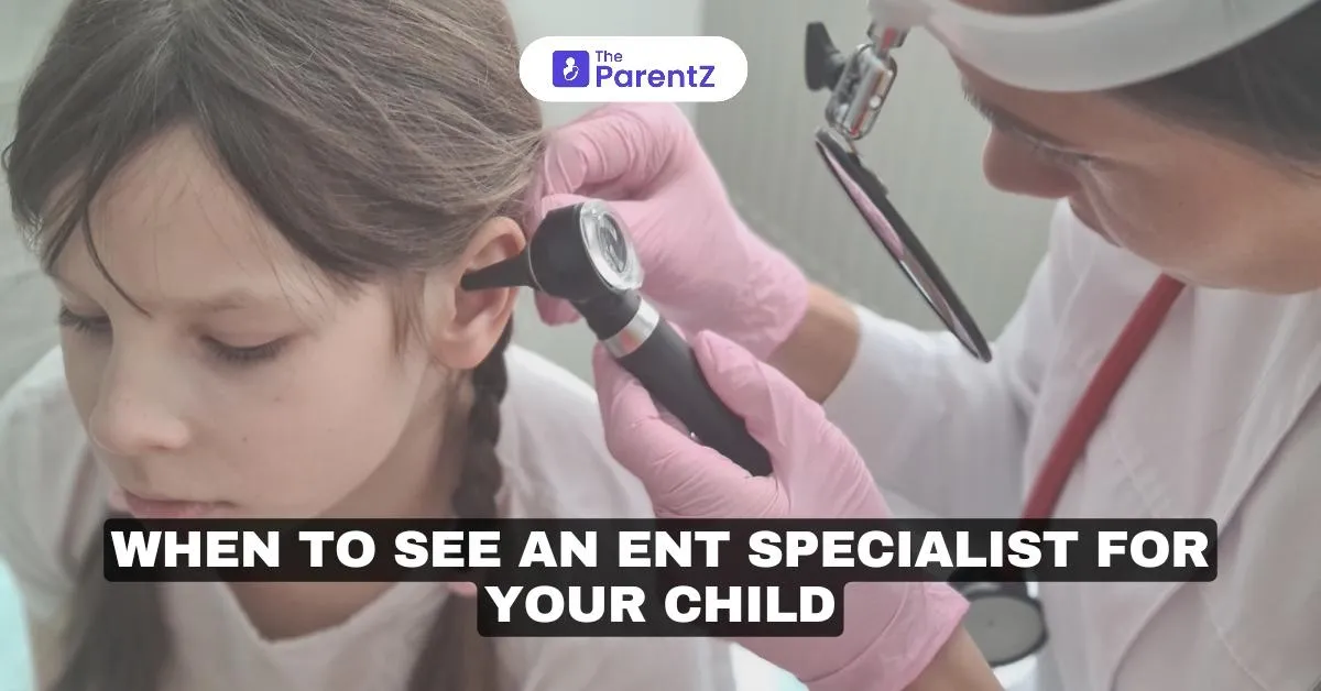 When to See an ENT Specialist for Your Child: Key Signs Parents Should Know