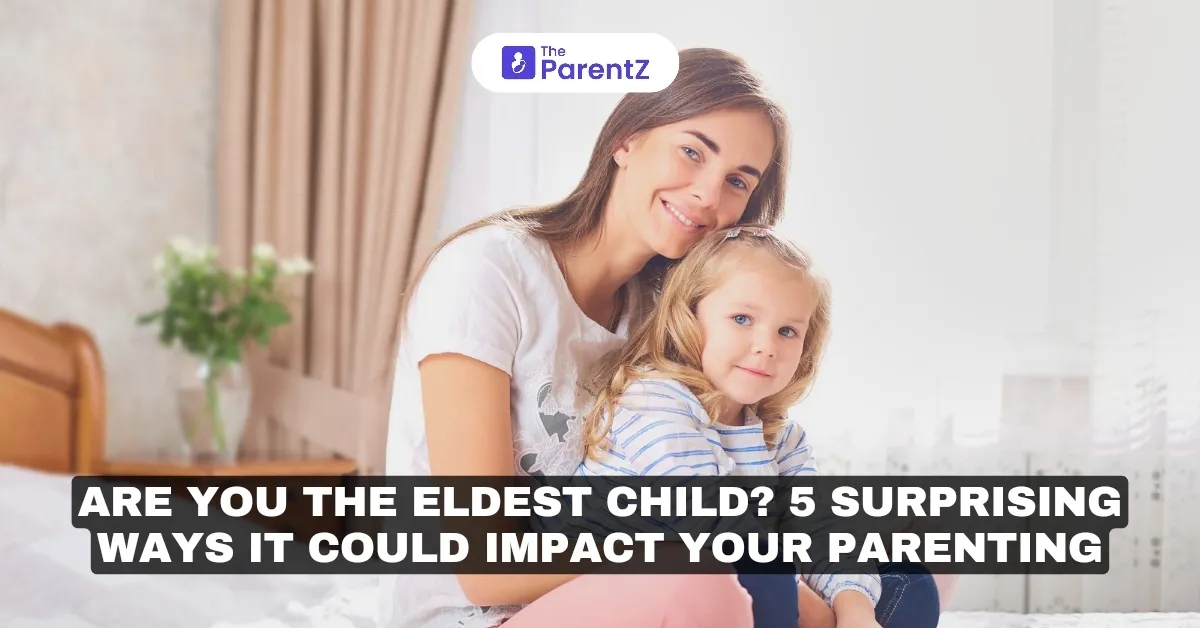 Are You the Eldest Child? 5 Surprising Ways It Could Impact Your Parenting