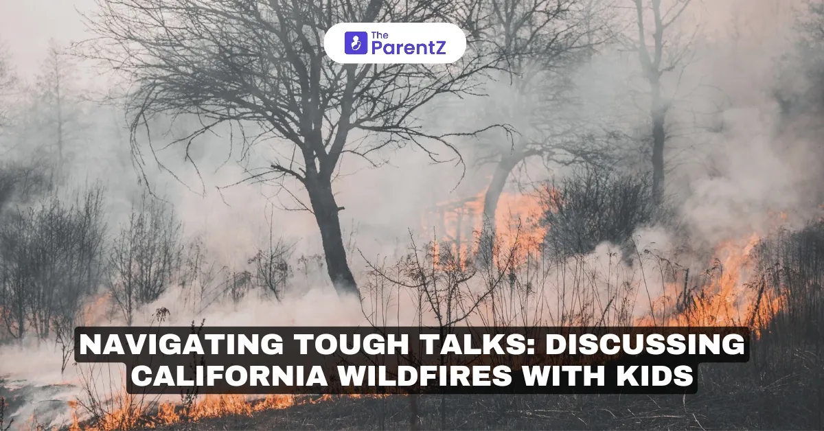 Navigating Tough Talks: Discussing California Wildfires with Kids