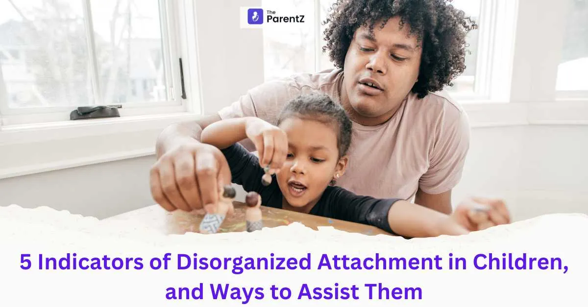 5 Indicators of Disorganized Attachment in Children, and Ways to Assist Them