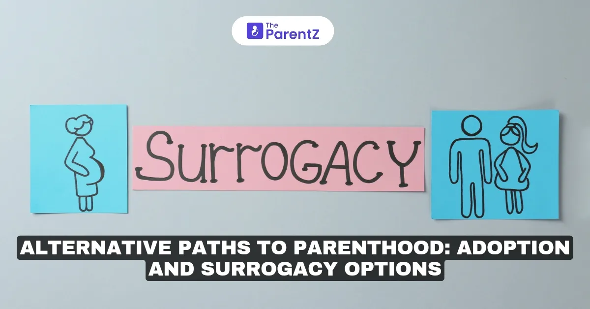 Alternative Paths to Parenthood: Adoption and Surrogacy Options