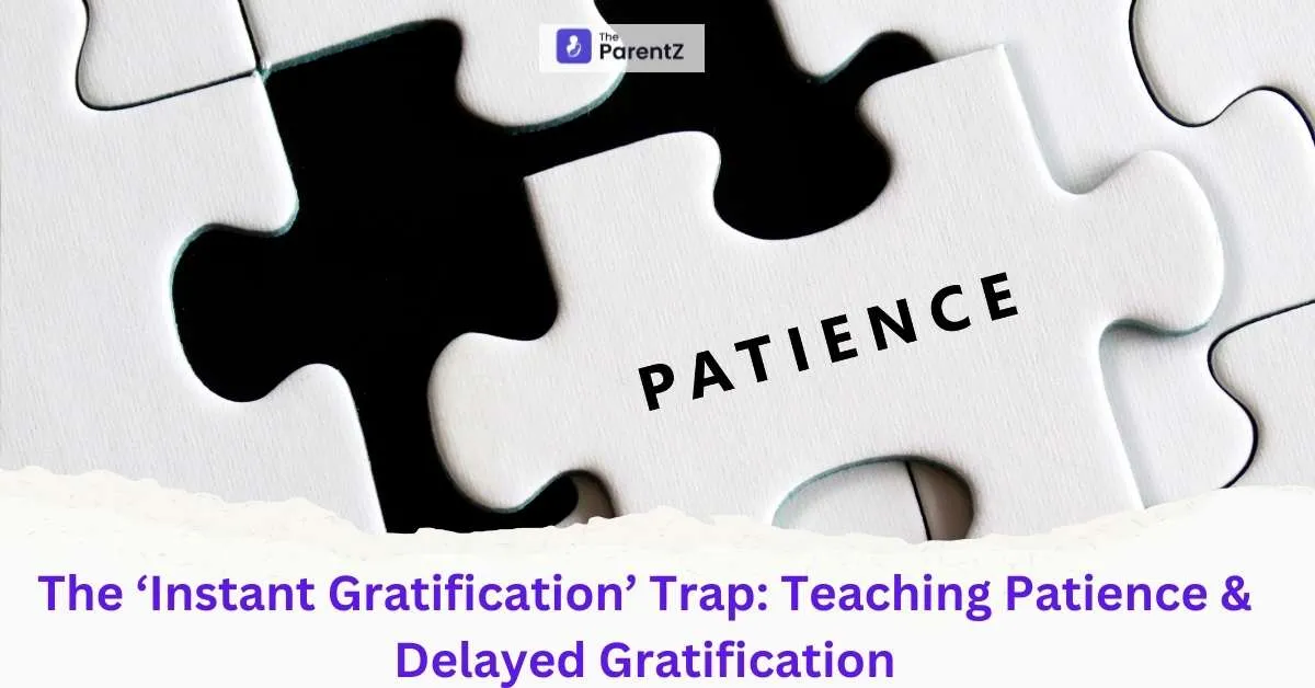 The ‘Instant Gratification’ Trap: Teaching Patience & Delayed Gratification 