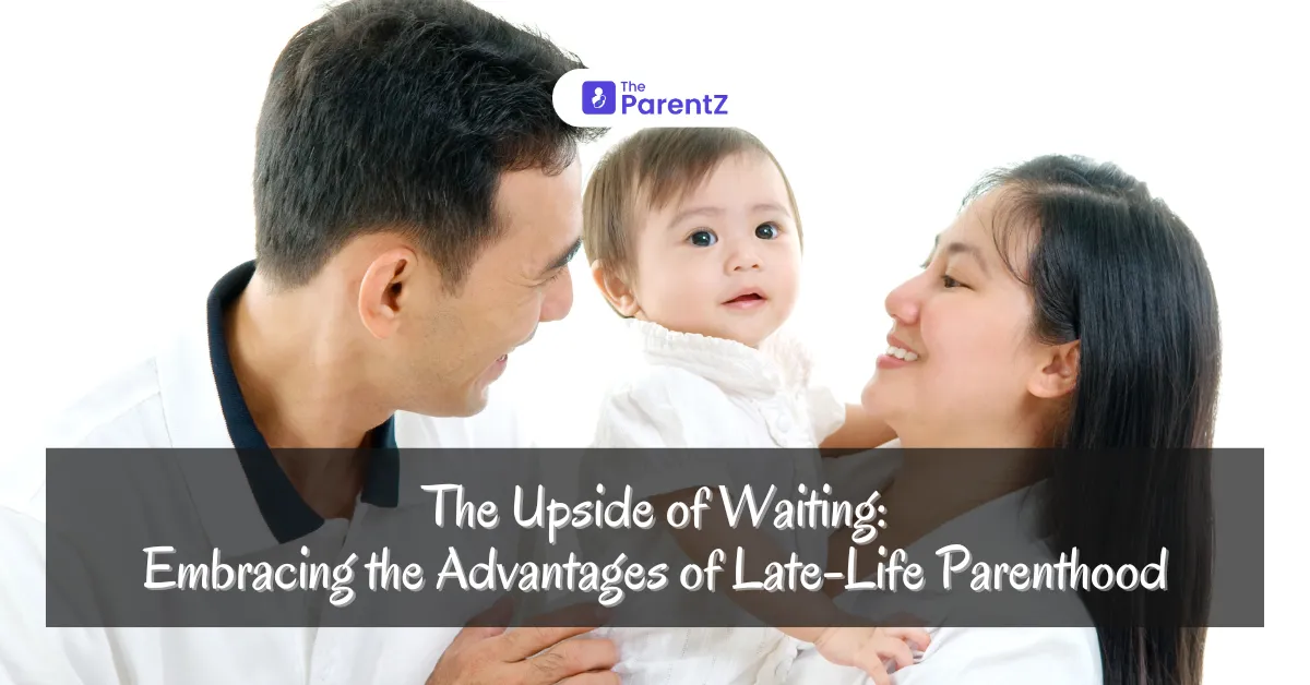 The Upside of Waiting: Embracing the Advantages of Late-Life Parenthood