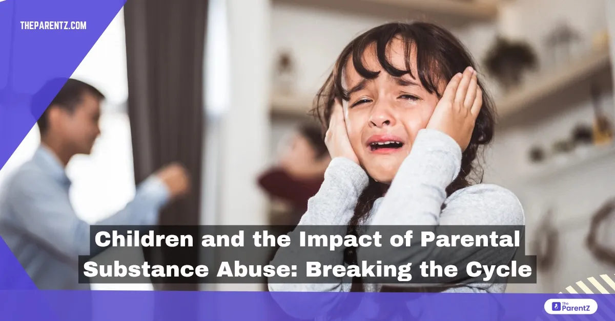 Children and the Impact of Parental Substance Abuse: Breaking the Cycle