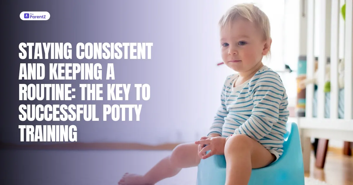 Staying Consistent and Keeping a Routine: The Key to Successful Potty Training