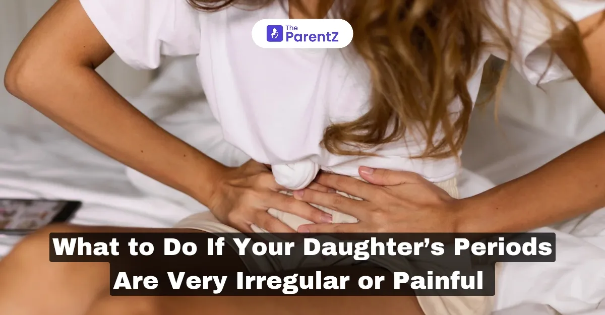 What to Do If Your Daughter’s Periods Are Very Irregular or Painful