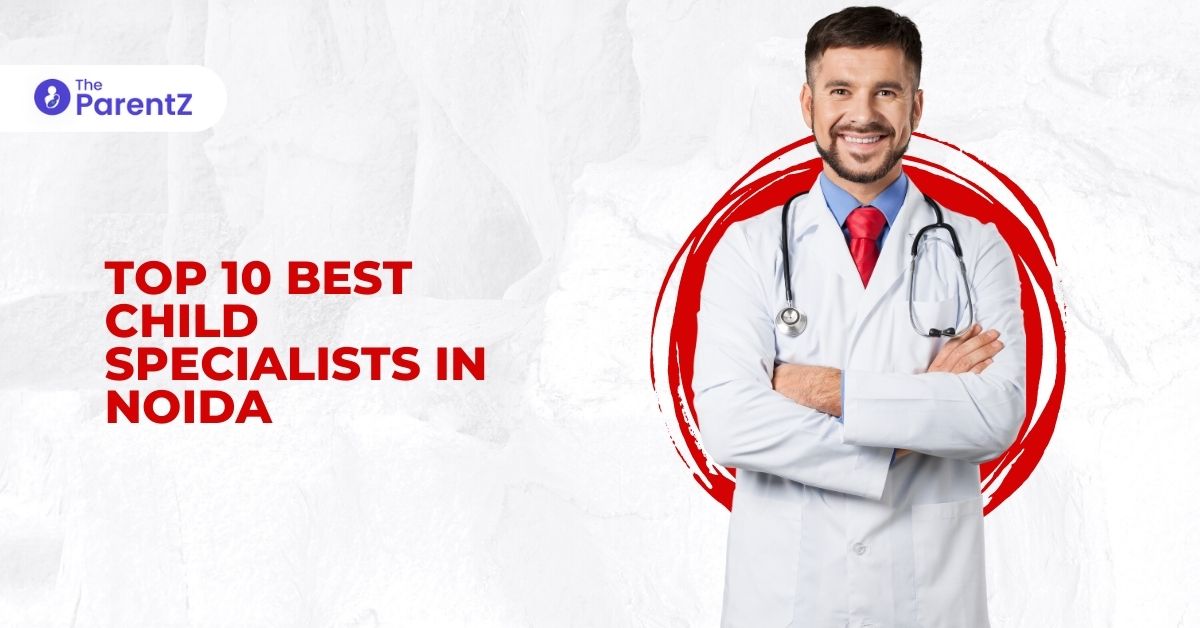 Top 10 Best Child Specialists in Noida – Best Pediatricians in Noida Delhi NCR 2025