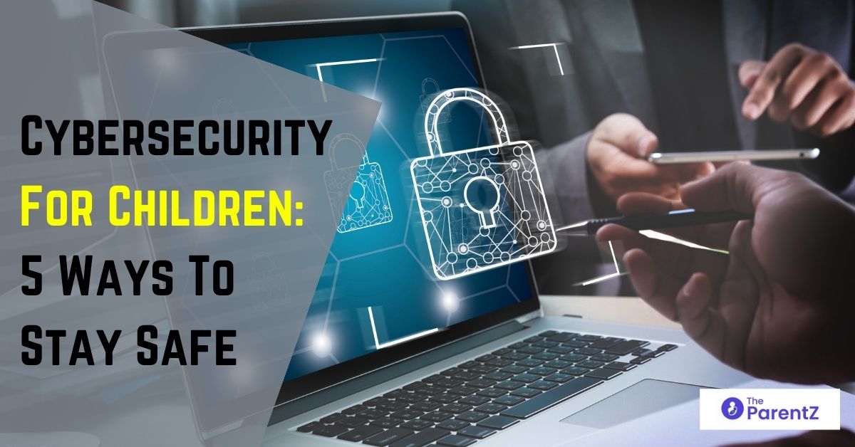 Cybersecurity For Children: 5 Ways To Stay Safe | The ParentZ