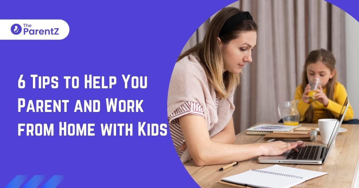 6 Tips to Help You Parent and Work from Home with Kids | The ParentZ