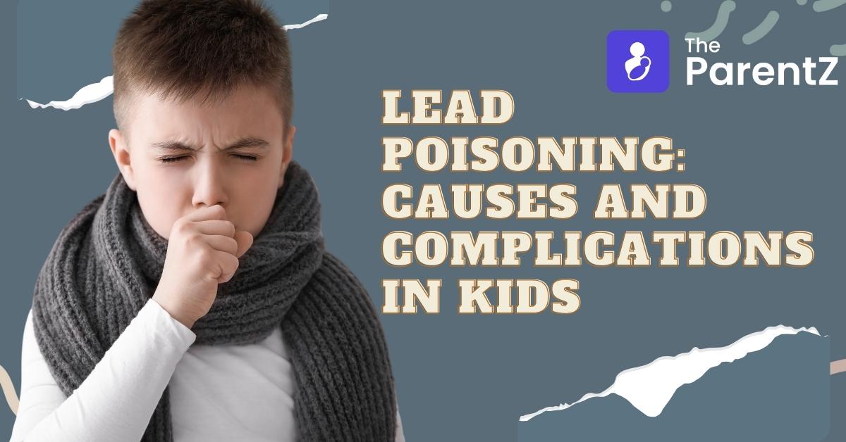 Lead Poisoning: Causes And Complications In Kids | The ParentZ