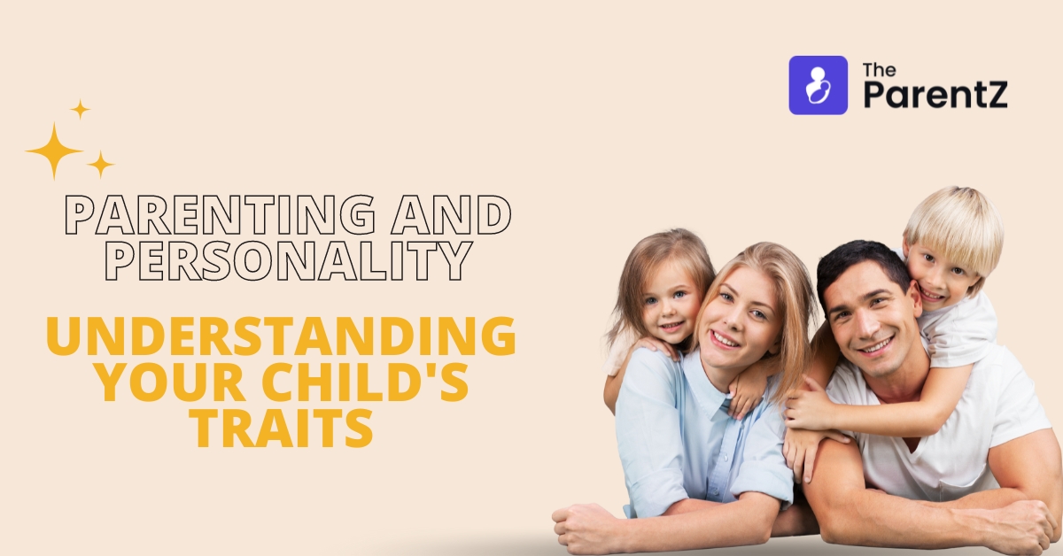 Parenting and Personality: Understanding Your Child’s Traits | The ParentZ