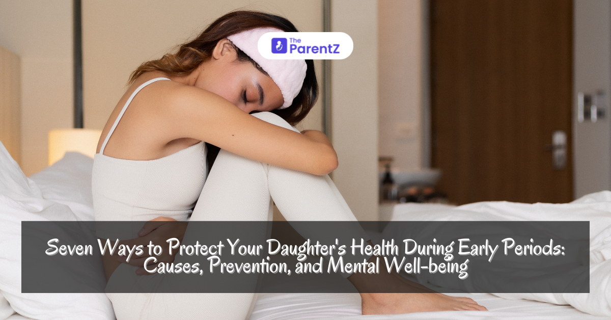 Seven Ways to Protect Your Daughter’s Health During Early Periods: Causes, Prevention, and Mental Well-being