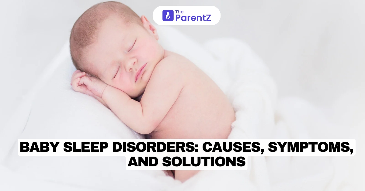 Baby Sleep Disorders: Causes, Symptoms, and Solutions