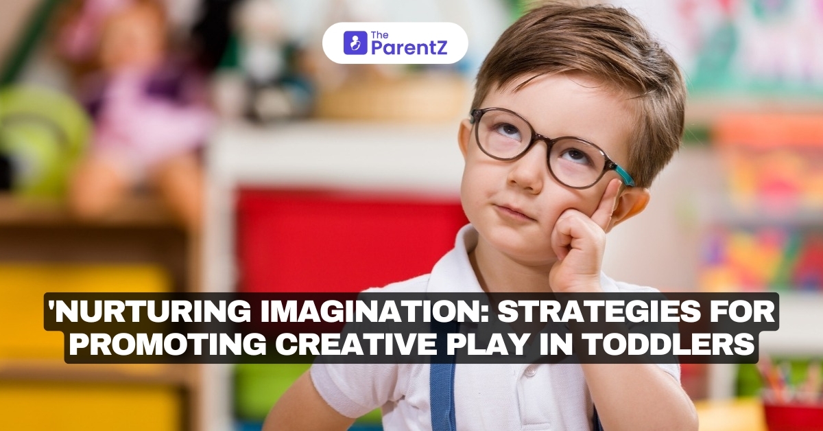 Nurturing Imagination: Strategies for Promoting Creative Play in Toddlers